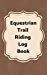 Seller image for Equestrian Trail Riding Log Book: 5 x 8 - 100 pages - Horse Trail Riding Log Book with Map Page, Log Page, Lined Trail Notes Pages. Great for Students and Guides to give as gifts to your customers. [Soft Cover ] for sale by booksXpress