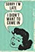 Seller image for Sorry I'm Late - I Didn't Want To Come In: 108-page Funny Office Notebook, HR Coworker Boss Employee Rude Sarcasm Journal, Witty Humor Joke Notebook To Write In At Work, Retro Vintage Cover [Soft Cover ] for sale by booksXpress