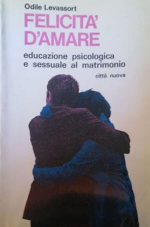 Imagen del vendedor de Felicit d'amare, educazione psicologica e sessuale al matrimonio a la venta por librisaggi