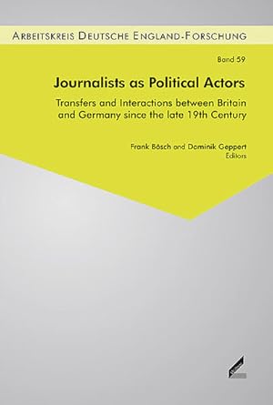 Imagen del vendedor de Journalists as Political Actors: Transfers and interactions between Britain and Germany since the late 19th century. Schriftenreihe des Arbeitskreis Deutsche England-Forschung. Beitrge zur England-Forschung; Bd. 59. a la venta por Antiquariat Thomas Haker GmbH & Co. KG