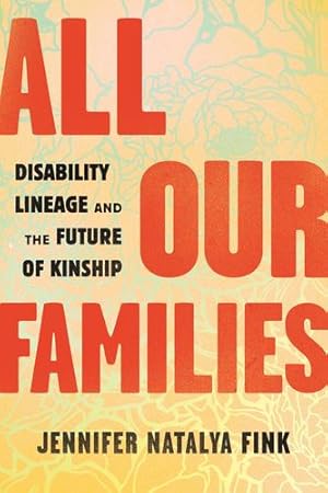 Seller image for All Our Families: Disability Lineage and the Future of Kinship by Fink, Jennifer Natalya [Paperback ] for sale by booksXpress