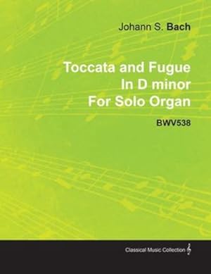 Seller image for Toccata and Fugue in D Minor by J. S. Bach for Solo Organ Bwv538 by Bach, Johann Sebastian [Paperback ] for sale by booksXpress