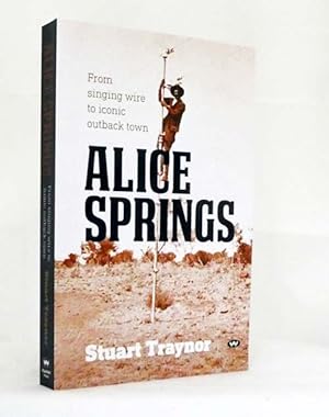 Seller image for Alice Springs From singing wire to iconic outback town for sale by Adelaide Booksellers