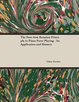 Imagen del vendedor de The Fore-Arm Rotation Principle in Piano Forte Playing - Its Application and Mastery by Matthay, Tobias [Paperback ] a la venta por booksXpress