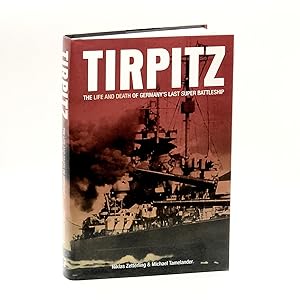 Tirpitz: The Life and Death of Germany's Last Super Battleship