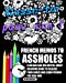 Seller image for French Memos To Assholes: A Vulgar And Delightful Adult Coloring Book To Release Your Anger And Learn French The Real Way. [Soft Cover ] for sale by booksXpress
