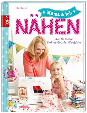 Mama und ich - Nähen Über 30 schöne Mutter-Tochter-Projekte