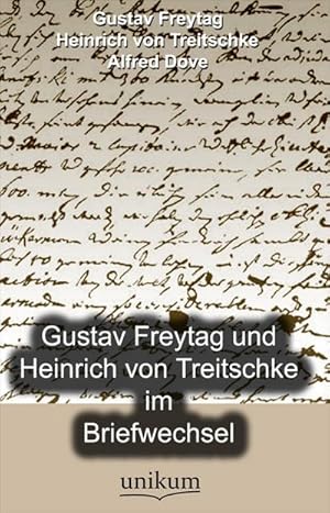 Gustav Freytag und Heinrich von Treitschke im Briefwechsel