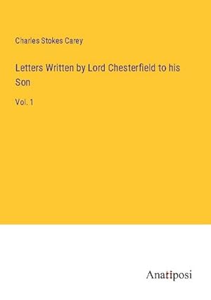 Bild des Verkufers fr Letters Written by Lord Chesterfield to his Son : Vol. 1 zum Verkauf von AHA-BUCH GmbH