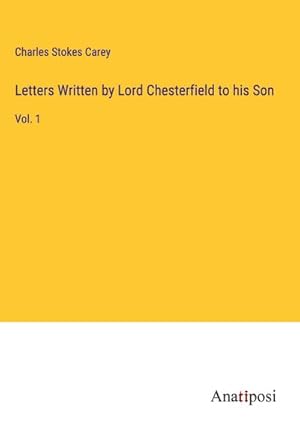 Bild des Verkufers fr Letters Written by Lord Chesterfield to his Son : Vol. 1 zum Verkauf von AHA-BUCH GmbH