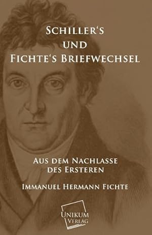 Bild des Verkufers fr Schillers und Fichtes Briefwechsel: Aus dem Nachlasse des Ersteren : Aus dem Nachlasse des Ersteren zum Verkauf von AHA-BUCH