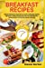 Seller image for Breakfast Recipes: Healthy Breakfast Ideas with Electric Pressure Cooker , Delicious Spiralizer Recipes, Easy Air Fryer Recipes, Vegan Instant Pot Recipes, Brunch Recipes [Soft Cover ] for sale by booksXpress