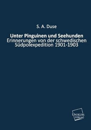 Imagen del vendedor de Unter Pinguinen und Seehunden: Erinnerungen von der schwedischen Sdpolexpedition 1901-1903 : Erinnerungen von der schwedischen Sdpolexpedition 1901-1903 a la venta por AHA-BUCH