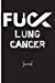 Bild des Verkufers fr Fuck Lung Cancer : Journal: A Personal Journal for Sounding Off : 110 Pages of Personal Writing Space : 6 x 9 : Diary, Write, Doodle, Notes, Sketch Pad : Smoker, Smoking, Ex Smoker, COPD [Soft Cover ] zum Verkauf von booksXpress