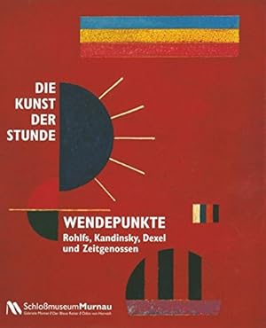 Die Kunst der Stunde - Wendepunkte : Rohlfs, Kandinsky, Dexel und Zeitgenossen [anlässlich der So...
