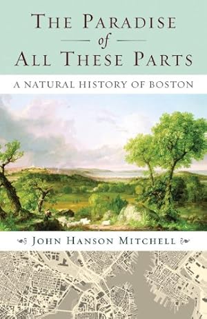 Seller image for The Paradise of All These Parts: A Natural History of Boston by Mitchell, John [Paperback ] for sale by booksXpress