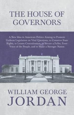 Immagine del venditore per The House of Governors - A New Idea in American Politics Aiming to Promote Uniform Legislation on Vital Questions, to Conserve State Rights, to Lessen . of the People, and to Make a Stronger Nation [Soft Cover ] venduto da booksXpress