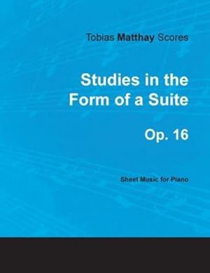 Bild des Verkufers fr Tobias Matthay Scores - Studies in the Form of a Suite, Op. 16 - Sheet Music for Piano [Paperback ] zum Verkauf von booksXpress