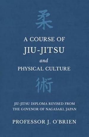 Seller image for A Course of Jiu-Jitsu and Physical Culture - Jiu-Jitsu Diploma Revised from the Govenor of Nagasaki, Japan by O'Brien, Professor J [Paperback ] for sale by booksXpress