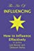 Seller image for The Art of Influencing - How to Influence Effectively, UK Spelling: The 7 traits of influential people and 6 steps to influence people by setting . assertive, persuasion and influencing skills. [Soft Cover ] for sale by booksXpress