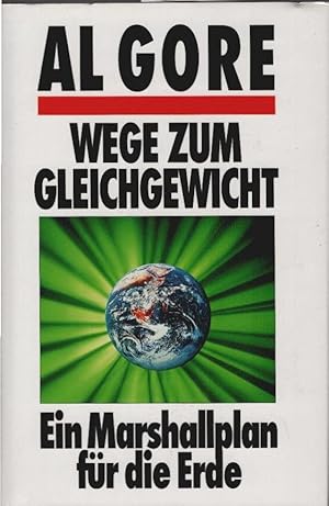 Wege zum Gleichgewicht : ein Marshallplan für die Erde. Al Gore. Mit einem Vorw. von Hans Immler....