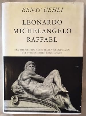 Leonardo Michelangelo Raffael und die geistig-kulturellen Grundlagen der italienischen Renaissance.