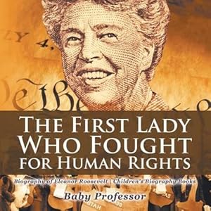 Imagen del vendedor de The First Lady Who Fought for Human Rights - Biography of Eleanor Roosevelt | Children's Biography Books by Professor, Baby [Paperback ] a la venta por booksXpress