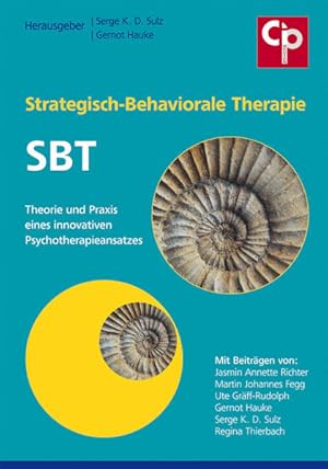 Strategisch-Behaviorale Therapie SBT: Theorie und Praxis eines innovativen Psychotherapieansatzes...