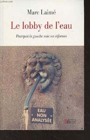 Seller image for Le lobby de l'eau - Pourquoi la gauche noie ses rformes for sale by Le-Livre