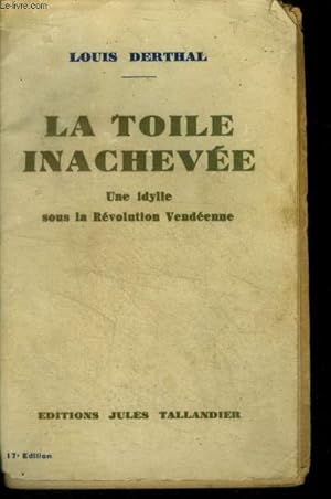 Bild des Verkufers fr LA TOILE INACHEVEE, UNE IDYLLE SOUS LA REVOLUTION VENDEENNE - 17e edition zum Verkauf von Le-Livre