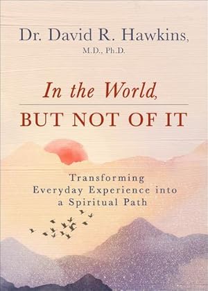 Seller image for In the World, But Not of It: Transforming Everyday Experience into a Spiritual Path by Hawkins M.D. Ph.D, David R. [Paperback ] for sale by booksXpress