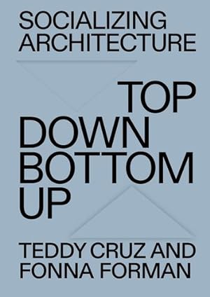 Immagine del venditore per Socializing Architecture: Top-Down / Bottom-Up by Cruz, Teddy, Forman, Fonna [Paperback ] venduto da booksXpress