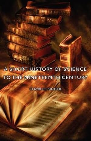 Seller image for A Short History Of Science To The Nineteenth Century by Singer, Charles [Hardcover ] for sale by booksXpress