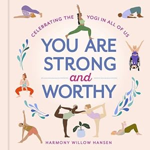 Imagen del vendedor de You Are Strong and Worthy: Celebrating the Yogi in All of Us by Willow Hansen, Harmony [Hardcover ] a la venta por booksXpress