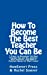 Seller image for How To Become The Best Teacher You Can Be: 7 Steps to Becoming the Best Teacher You Can Be, Connect with Students, and Make a Positive Impact in Their Lives! [Soft Cover ] for sale by booksXpress