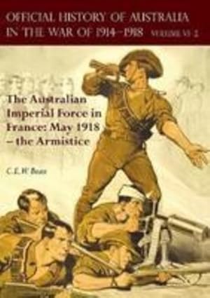 Seller image for THE OFFICIAL HISTORY OF AUSTRALIA IN THE WAR OF 1914-1918: Volume VI Part 2 - The Australian Imperial Force in France: May 1918 - the Armistice by Bean, C. E. W. [Paperback ] for sale by booksXpress