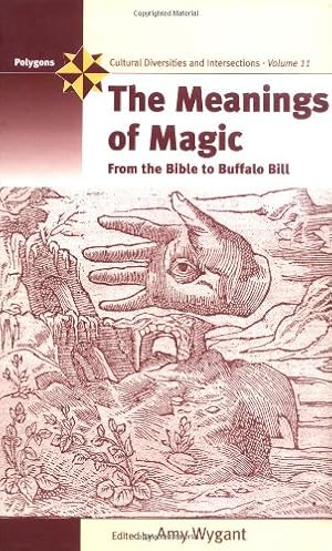 Image du vendeur pour The Meanings of Magic: From the Bible to Buffalo Bill (Polygons: Cultural Diversities and Intersections (11)) by Amy Wygant [Hardcover ] mis en vente par booksXpress