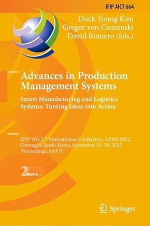 Seller image for Advances in Production Management Systems. Smart Manufacturing and Logistics Systems: Turning Ideas into Action: IFIP WG 5.7 International Conference, . and Communication Technology, 664) [Hardcover ] for sale by booksXpress