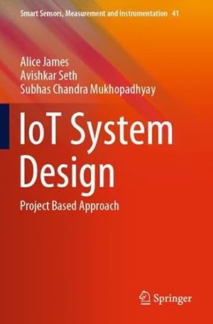 Seller image for IoT System Design: Project Based Approach (Smart Sensors, Measurement and Instrumentation, 41) by James, Alice, Seth, Avishkar, Mukhopadhyay, Subhas Chandra [Paperback ] for sale by booksXpress