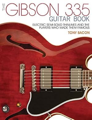 Seller image for The Gibson 335 Guitar Book: Electric Semi-Solid Thinlines and the Players Who Made Them Famous by Bacon, Tony [Paperback ] for sale by booksXpress