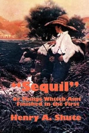 Seller image for Sequil": Or Things Whitch Aint Finished in the First by Shute, Henry A. [Paperback ] for sale by booksXpress