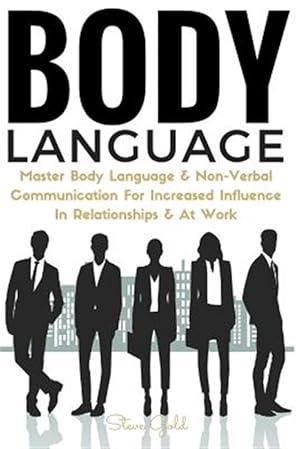 Seller image for Body Language : Master Body Language & Non-verbal Communication for Increased Influence in Relationships & at Work for sale by GreatBookPrices