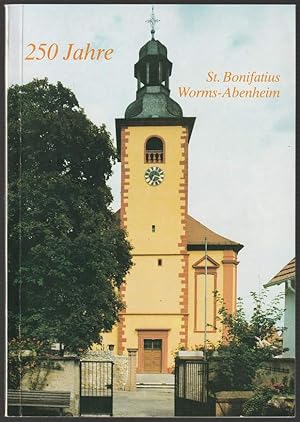 250 Jahre St. Bonifatius Worms-Abenheim. Festschrift anläßlich des 250jährigen Jubiläums der Kirc...