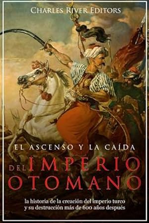 Imagen del vendedor de El Ascenso Y La Cada Del Imperio Otomano : La Historia De La Creacin Del Imperio Turco Y Su Destruccin Ms De 600 Aos Despus -Language: spanish a la venta por GreatBookPrices