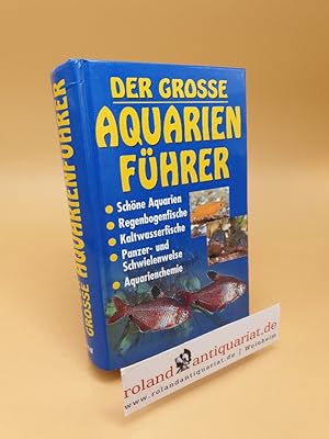 Der große Aquarienführer ; schöne Aquarien, Regenbogenfische, Kaltwasserfische, Panzer- und Schwi...