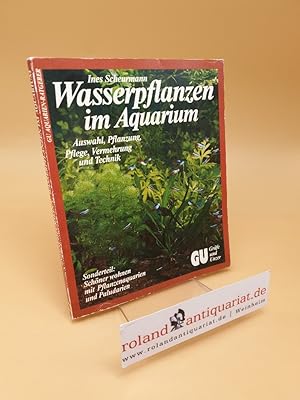 Wasserpflanzen im Aquarium ; Auswahl, Pflanzung, Pflege, Vermehrung und Technik ; Sonderteil: Sch...