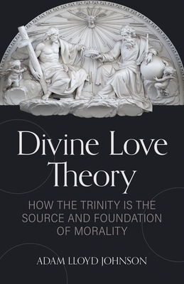 Seller image for Divine Love Theory: How the Trinity Is the Source and Foundation of Morality (Paperback or Softback) for sale by BargainBookStores