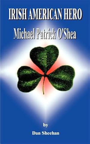 Imagen del vendedor de Irish American Hero : Michael Patrick O'Shea a la venta por GreatBookPrices