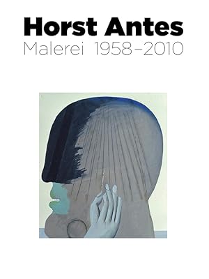 Horst Antes : Malerei 1958 - 2012 [anlässlich der Ausstellung Antes Malerei 1958 - 2010, Martin-G...