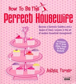 Bild des Verkufers fr How to be the Perfect Housewife: Lessons in the Art of Modern Household Management zum Verkauf von WeBuyBooks